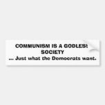 COMMUNISM IS A GODLESS SOCIETY... Just what the... Bumper Stickers