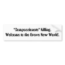 "Compassionate" killing. Welcome to the Brave N... bumper stickers