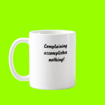 Complaining accomplishes nothing! mugs
