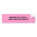 CONCEIT IS A FAULT... AND I HAVE NO FAULTS! bumper stickers