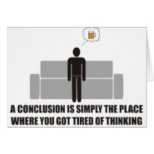 Conclusion is the place where youre done thinking card