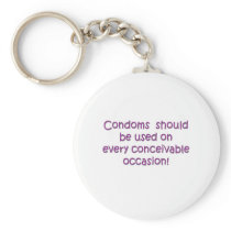 Condoms Should Be Used Every Conceivable Occasion Key Chain