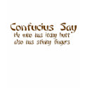 CONFUCIOUS SAY ITCHY BUTT AND STINKY FINGERS t-shirts
