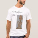 Confucious say... t-shirts by ecubdsm Confucious say... t-shirts
