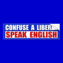 Confuse A Liberal: Speak English! bumper stickers