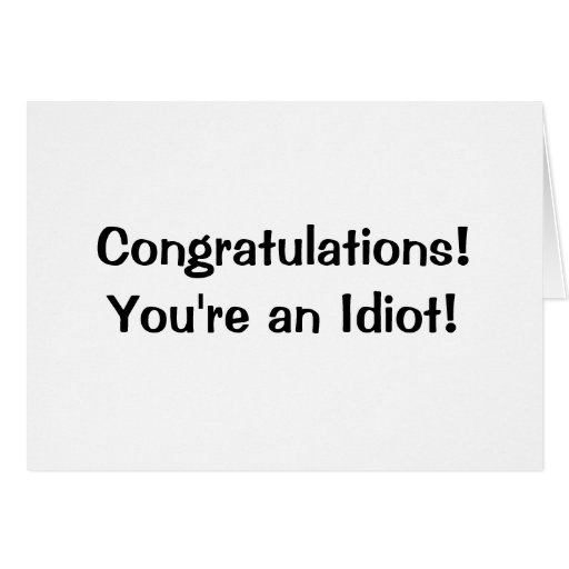 congratulations-you-re-an-idiot-greeting-card-zazzle