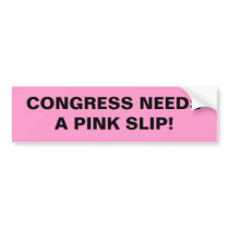 Congress needs a pink slip. bumper stickers by riverhawk1622 Congress needs a pink slip. bumper stickers