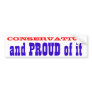 Conservative and PROUD of it Bumper Sticker
