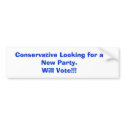 Conservative Looking for a New Party.Will Vote!!! bumper stickers