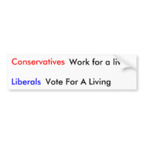 Conservatives, Liberals, Work for a living, Vot... Bumper Stickers