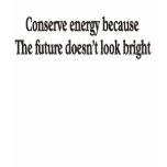 Conserve energy shirt