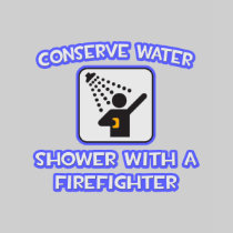 Conserve Water .. Shower With a Firefighter Tee Shirt