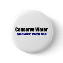 Conserve Water Shower With Me buttons by bizarretees Conserve Water Shower With Me buttons