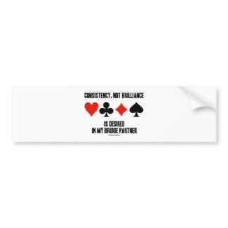 Consistency, Not Brilliance Desired In Bridge bumpersticker