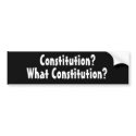 Constitution?, What Constitution? bumper stickers by NewCreationGifts Constitution?, What Constitution? bumper stickers