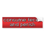 consume feces and perish bumper stickers