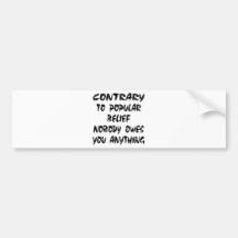 Contrary To Popular Belief Nobody Owes You Bumper Sticker