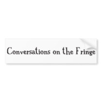 Conversations on the Fringe Bumper Sticker #1 bumper stickers