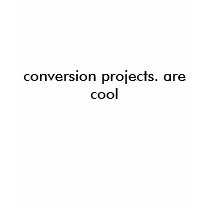 conversion projects. are cool t-shirts
