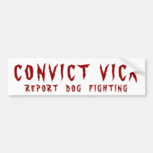 CONVICT VICK, REPORT DOG FIGHTING - BUMPER STICKER