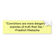 "Convictions are more dangerous enemies of trut... bumper stickers
