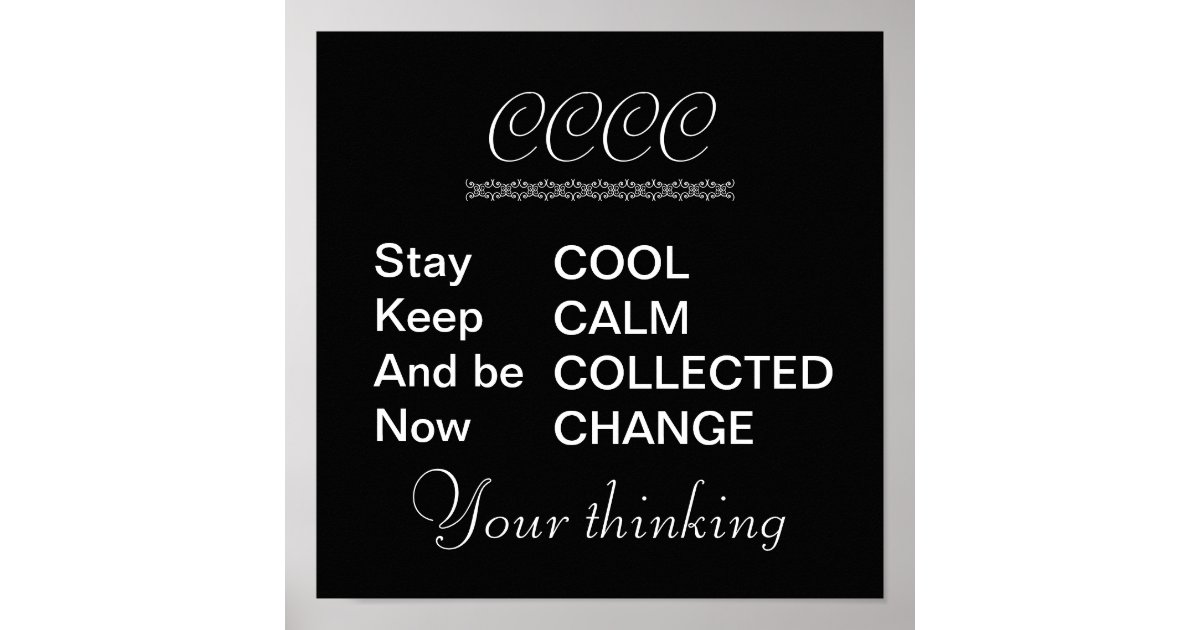 Cool Calm and Collected, now Change Poster Zazzle
