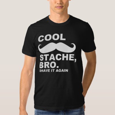 COOL STACHE BRO, SHAVE IT AGAIN TEE SHIRT
