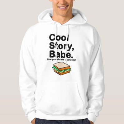 Cool Story, Babe. Now go make me a sandwich Hooded Pullovers