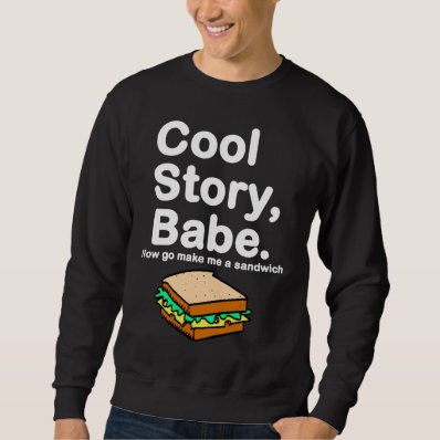 Cool Story , Babe. Now go make me a sandwich Pullover Sweatshirt