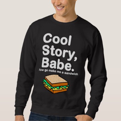 Cool Story , Babe. Now go make me a sandwich Pullover Sweatshirts