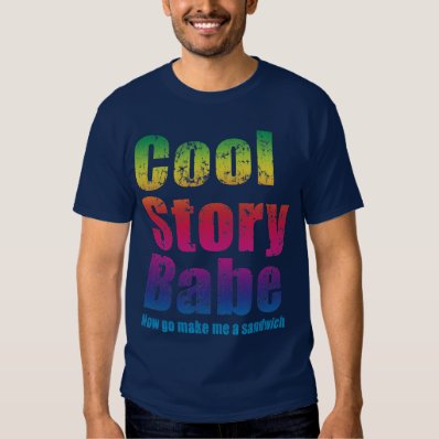 Cool Story Babe. Now go make me a sandwich Tshirt