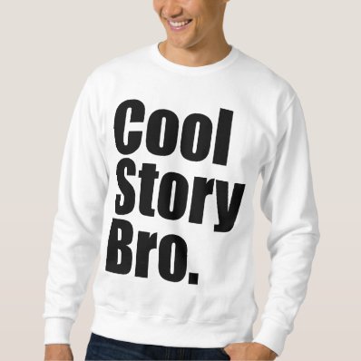 Cool Story Bro. Sweatshirt