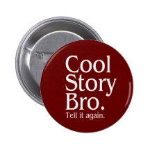 Cool Story Bro. Tell it again. 1 Button