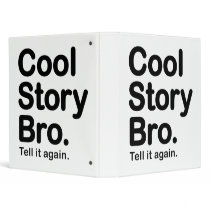 Cool Story Bro. Tell it again. Binder