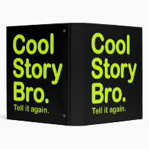 Cool Story Bro. Tell it again. Binder