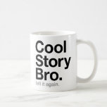 cool story bro. tell it again. coffee mug