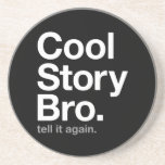 cool story bro. tell it again. drink coasters