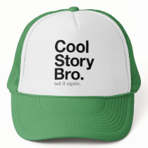 cool story bro. tell it again. trucker hats