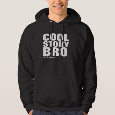 cool story bro, tell it again. hooded sweatshirt