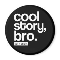 Cool Story, Bro. Tell It Again. magnet