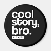 Cool Story, Bro. Tell It Again. magnet