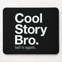 cool story bro. tell it again. mousepads