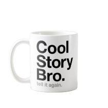 cool story bro. tell it again. coffee mug