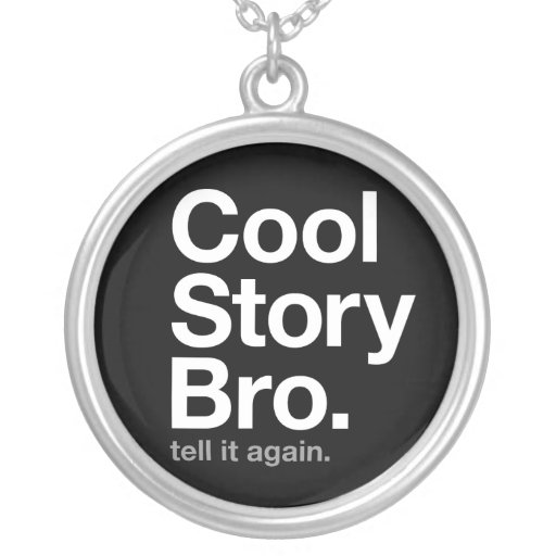 cool story bro. tell it again. custom necklace