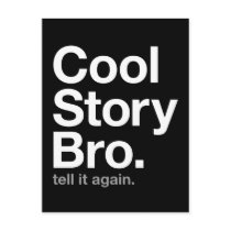 cool story bro. tell it again. postcards