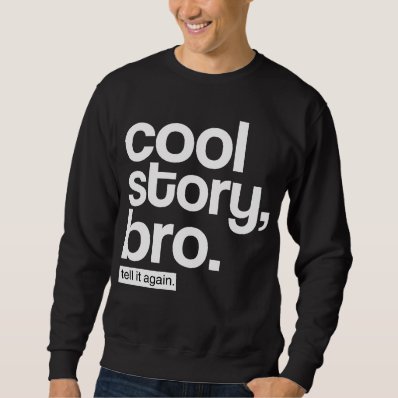 Cool Story, Bro. Tell It Again. Pullover Sweatshirts