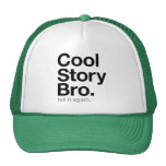 cool story bro. tell it again. trucker hats