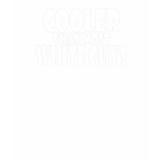 COOLER THAN MOST WHITE GUYS shirt