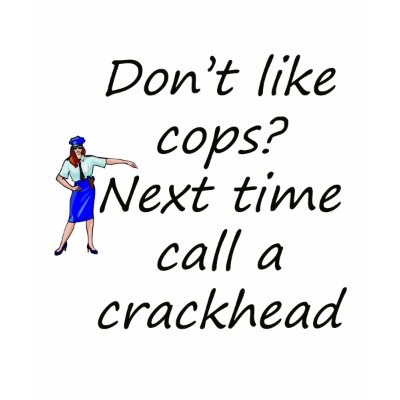 crackheads. cops and crackhead tee shirts