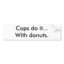 Cops do it...With donuts. bumper stickers by bhaughey Cops do it...With donuts. bumper stickers